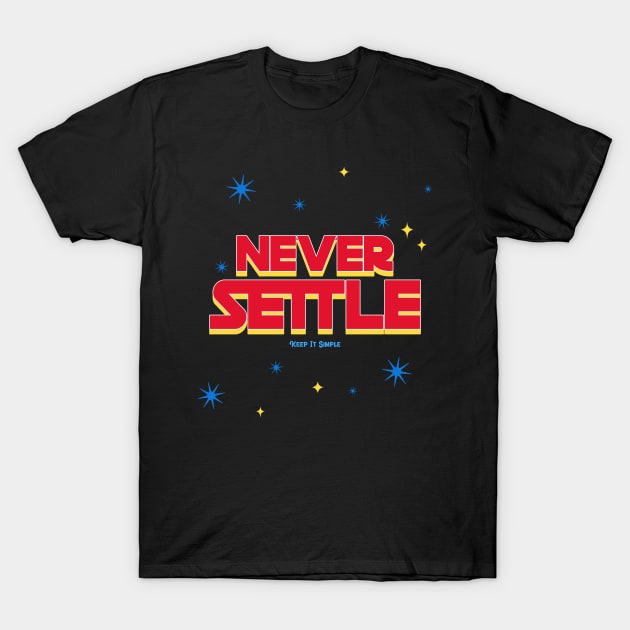 Never Settle and Keep It Simple! T-Shirt by DawhTe_Dorothy_Pro_Designs